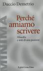 Perch� amiamo scrivere. Filosofia e miti di una passione