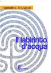 Il labirinto d'acqua - Annalisa Fracasso