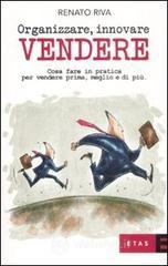 Organizzare, innovare, vendere. Cosa fare in pratica per vendere prima, meglio e di più Organizzare, innovare, vendere. Cosa fare in pratica per vendere prima, meglio e di più