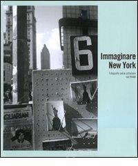 Immaginare New York. Fotografie della collezione del MoMA. Catalogo della mostra (Madrid-Rovereto-Dublino) Immaginare New York. Fotografie della collezione del MoMA. Catalogo della mostra (Madrid-Rovereto-Dublino)