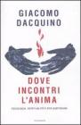 Dove incontri l'anima. Psicologia, spiritualit� e vita quotidiana
