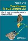 Trasforma la tua angoscia. Una via verso una maggiore vitalit�. Impulsi spirituali