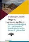 Pregare, viaggiare, meditare. Percorsi interreligiosi tra cristianesimo, buddhismo e nuove forme di spiritualit�