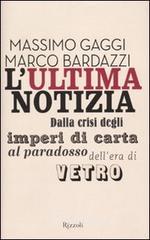 L' ultima notizia. Dalla crisi degli imperi di carta al paradosso dell'era di vetro L' ultima notizia. Dalla crisi degli imperi di carta al paradosso dell'era di vetro