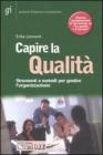 Capire la qualit�. Strumenti e metodi per gestire l'organizzazione