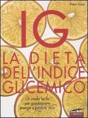IG. La dieta dell'indice glicemico. Un modo facile per guadagnare energie e perdere peso IG. La dieta dell'indice glicemico. Un modo facile per guadagnare energie e perdere peso