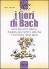 I fiori di Bach. Come trovare le essenze pi� adatte per sentirsi in forma e in armonia con se stessi