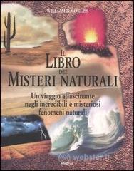 Il libro dei misteri naturali. Un viaggio affascinante negli incredibili e misteriosi fenomeni naturali Il libro dei misteri naturali. Un viaggio affascinante negli incredibili e misteriosi fenomeni naturali