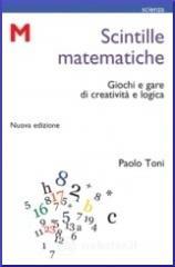 Scintille matematiche. Giochi e gare di creativit� e logica