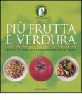 Pi� frutta e verdura. Ricette a colori per proteggere la nostra salute