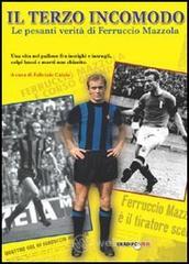 Il terzo incomodo. Le pesanti verit� di Ferruccio Mazzola