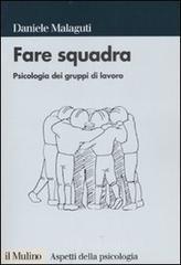 Fare squadra. Psicologia dei gruppi di lavoro Fare squadra. Psicologia dei gruppi di lavoro