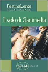 Il volo di Ganimedia. Antologia di poesia FestinaLente vol.1