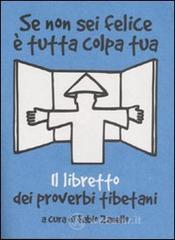 Se non sei felice è tutta colpa tua. Il libretto dei proverbi tibetani Se non sei felice è tutta colpa tua. Il libretto dei proverbi tibetani